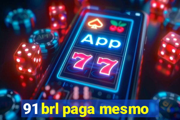 91 brl paga mesmo